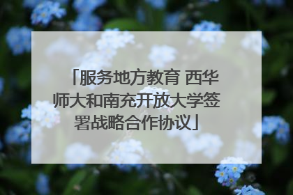服务地方教育 西华师大和南充开放大学签署战略合作协议
